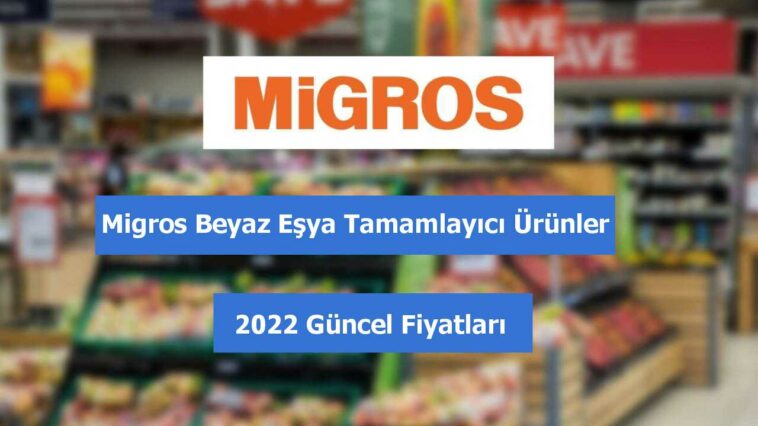 Migros Beyaz Eşya Tamamlayıcı Ürünler fiyatları 2022