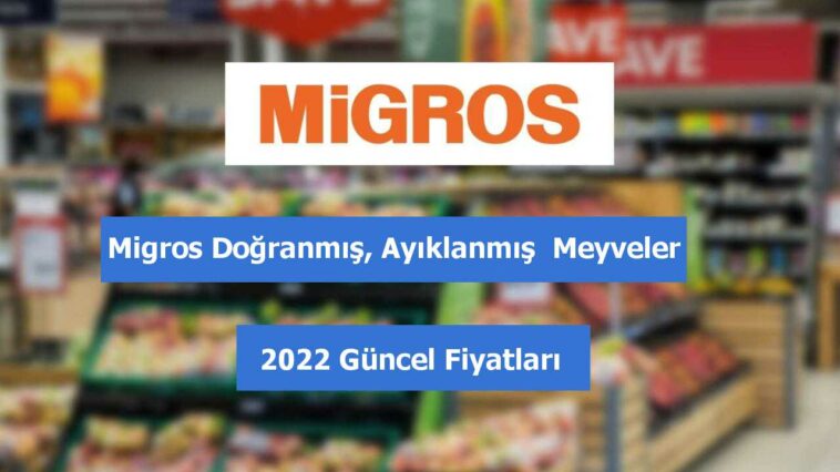Migros Doğranmış, Ayıklanmış Meyveler fiyatları 2022