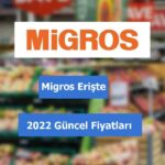 Migros Erişte fiyatları 2022