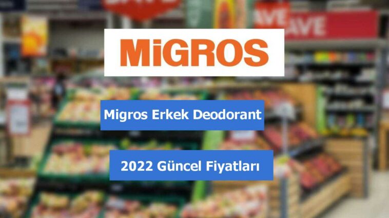 Migros Erkek Deodorant fiyatları 2022